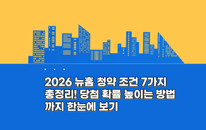 2026 뉴홈 청약 조건 7가지 총정리! 당첨 확률 높이는 방법까지 한눈에 보기 본문이미지